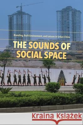 The Sounds of Social Space: Branding, Built Environment, and Leisure in Urban China Paul Kendall 9780824877705 University of Hawaii Press - książka
