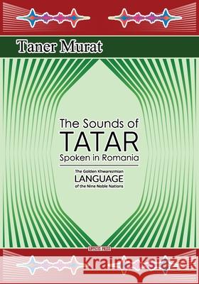 The Sounds of Tatar Spoken in Romania: The Golden Khwarezmian Language of the Nine Noble Nations Taner Murat 9786069450949 Anticus Press - książka