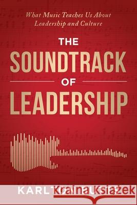 The Soundtrack of Leadership: What Music Teaches Us About Leadership and Culture Karlton Butts 9781967424726 Game Changer Publishing - książka