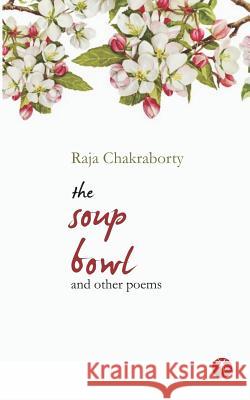 The Soup Bowl and Other Poems Raja Chakraborty 9789387883390 Hawakal Publishers - książka