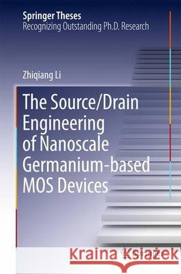 The Source/Drain Engineering of Nanoscale Germanium-Based Mos Devices Li, Zhiqiang 9783662496817 Springer - książka