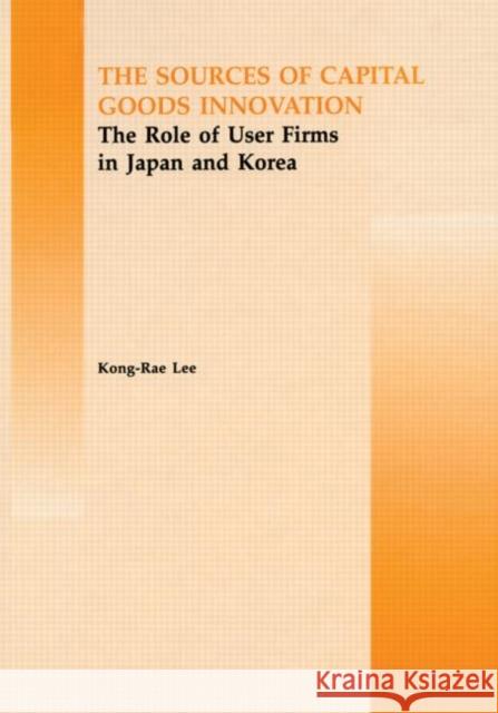 The Source of Capital Goods Innovation : The Role of User Firms in Japan and Korea Kong Rae-Lee Kong Rae-Lee  9789057022562 Taylor & Francis - książka