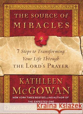 The Source of Miracles: 7 Steps to Transforming Your Life Through the Lord's Prayer Kathleen McGowan 9781439137727 Fireside Books - książka
