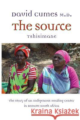 The Source: The Story of an Indigenous Healing Center in Remote South Africa David M. Cumes 9781641369022 M.D. Urology - książka