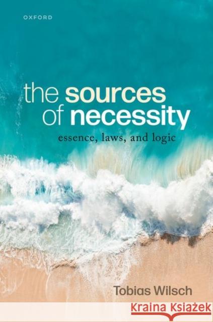 The Sources of Necessity: Essence, Laws, and Logic Tobias (Assistant Professor, Tubingen University) Wilsch 9780198928461 Oxford University Press - książka