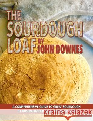 The Sourdough Loaf John Downes Mike Carroll Helen Carter 9780645349603 Planet Earth Publishing - książka