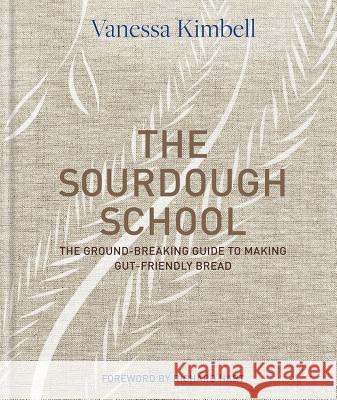 The Sourdough School: The Ground-Breaking Guide to Making Gut-Friendly Bread Vanessa Kimbell 9781909487932 Kyle Cathie Limited - książka