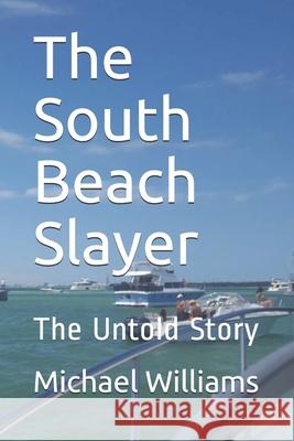 The South Beach Slayer: The Untold Story Michael J Williams 9781520985930 Independently Published - książka