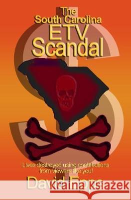 The South Carolina ETV Scandal: Lives destroyed using contributions from viewers like you. David Epps 9781594573354 Booksurge Publishing - książka