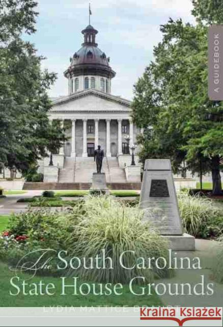 The South Carolina State House Grounds: A Guidebook Lydia Mattice Brandt 9781643361789 University of South Carolina Press - książka