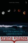 The South China Sea Arbitration: Toward an International Legal Order in the Oceans Yoshifumi Tanaka 9781509924813 Hart Publishing