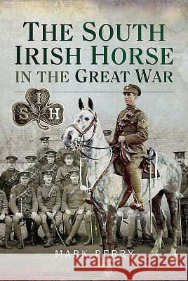 The South Irish Horse in the Great War Mark Perry 9781526736956 Pen & Sword Books - książka