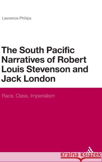 The South Pacific Narratives of Robert Louis Stevenson and Jack London: Race, Class, Imperialism Phillips, Lawrence 9781441199560  - książka