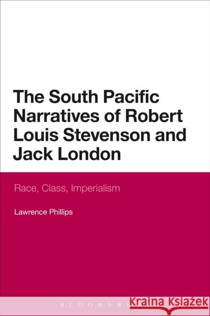 The South Pacific Narratives of Robert Louis Stevenson and Jack London: Race, Class, Imperialism Phillips, Lawrence 9781472522559 Bloomsbury Academic - książka