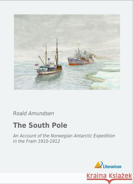 The South Pole : An Account of the Norwegian Antarctic Expedition in the Fram 1910-1912 Amundsen, Roald 9783956977190 Literaricon - książka