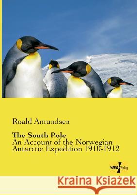 The South Pole: An Account of the Norwegian Antarctic Expedition 1910-1912 Amundsen, Roald 9783956100710 Vero Verlag - książka