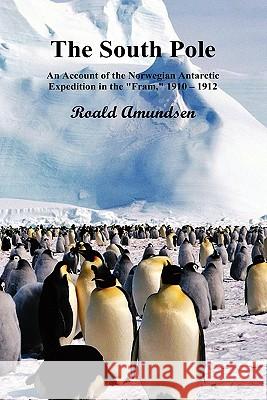 The South Pole; An Account of the Norwegian Antarctic Expedition in the Fram, 1910-12. Volumes I and II Amundsen, Roald 9781849021951 Benediction Books - książka
