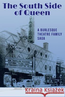 The South Side of Queen: A Burlesque Theatre Family Saga Barry J Little, Daniel Crack, Michael Carroll 9781988360782 Kinetics Design - Kdbooks.CA - książka