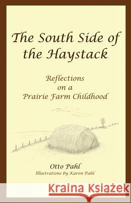 The South Side of the Haystack: Reflections on a prairie farm childhood Pahl, Karen 9780973917406 Otto Pahl - książka