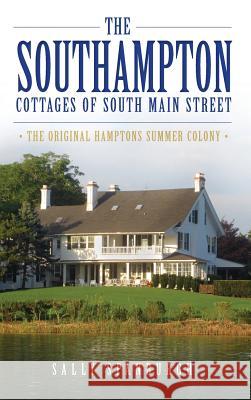 The Southampton Cottages of South Main Street: The Original Hamptons Summer Colony Sally Spanburgh 9781540209405 History Press Library Editions - książka