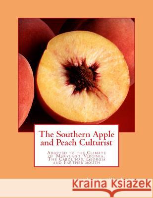 The Southern Apple and Peach Culturist: Adapted to the Climate of Maryland, Virginia, The Carolinas, Georgia and Farther South Chambers, Roger 9781985260566 Createspace Independent Publishing Platform - książka