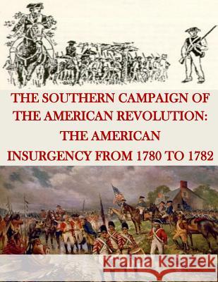 The Southern Campaign of the American Revolution: The American Insurgency from 1780 to 1782 United States Marine Corps 9781511774925 Createspace - książka