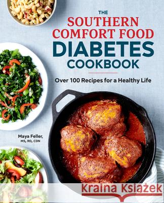 The Southern Comfort Food Diabetes Cookbook: Over 100 Recipes for a Healthy Life Feller, Maya 9781641527002 Rockridge Press - książka