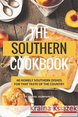 The Southern Cookbook: 40 Homely Southern Dishes for That Taste of the Country Daniel Humphreys 9781795102834 Independently Published - książka