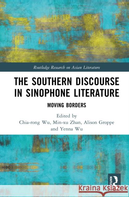 The Southern Discourse in Sinophone Literature: Moving Borders Chia-Rong Chia-Ron Min-Xu Zhan Alison Groppe 9781032968186 Routledge - książka