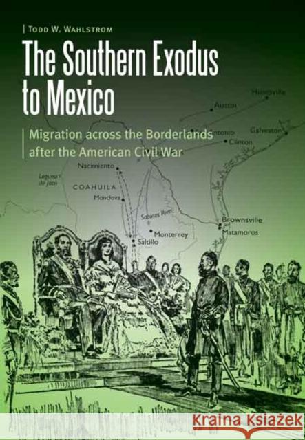 The Southern Exodus to Mexico: Migration Across the Borderlands After the American Civil War Wahlstron, Todd W. 9780803246348 University of Nebraska Press - książka