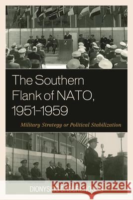 The Southern Flank of Nato, 1951-1959: Military Strategy or Political Stabilization Dionysios K. Chourchoulis 9780739193051 Lexington Books - książka