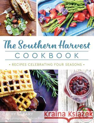 The Southern Harvest Cookbook: Recipes Celebrating Four Seasons Cathy Cleary Katherine Brooks 9781540227980 History Press Library Editions - książka