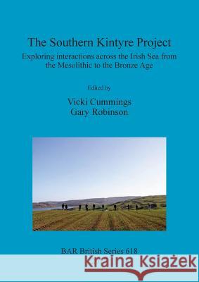 The Southern Kintyre Project: Exploring interactions across the Irish Sea from the Mesolithic to the Bronze Age Cummings, Vicki 9781407313948 British Archaeological Reports - książka