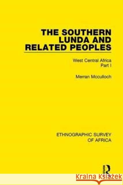 The Southern Lunda and Related Peoples (Northern Rhodesia, Belgian Congo, Angola): West Central Africa Part I Merran Mcculloch 9781138235151 Taylor and Francis - książka