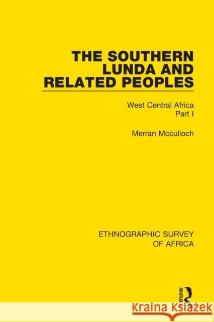 The Southern Lunda and Related Peoples (Northern Rhodesia, Belgian Congo, Angola): West Central Africa Part I Merran McCulloch 9781138235182 Routledge - książka