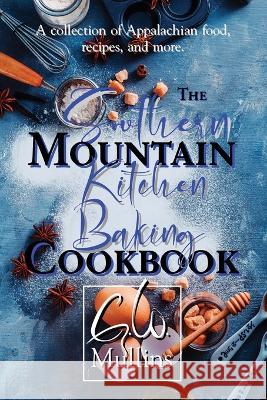 The Southern Mountain Kitchen Baking Cookbook G W Mullins   9781958221174 Light of the Moon Publishing - książka