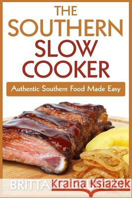 The Southern Slow Cooker: Authentic Southern Food Made Easy Brittany Bruton 9781514873588 Createspace - książka