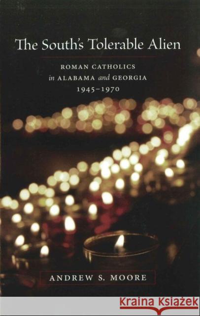The South's Tolerable Alien: Roman Catholics in Alabama and Georgia, 1945--1970 Andrew S. Moore 9780807132128 Louisiana State University Press - książka