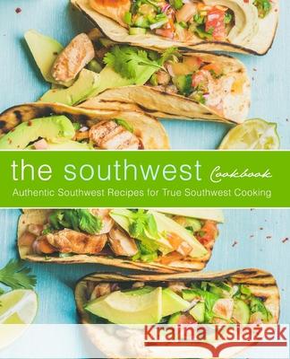 The Southwest Cookbook: Authentic Southwest Recipes for True Southwest Cooking Booksumo Press 9781544144320 Createspace Independent Publishing Platform - książka