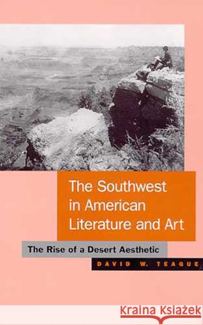 The Southwest in American Literature and Art: The Rise of a Desert Aesthetic Teague, David W. 9780816517848 University of Arizona Press - książka