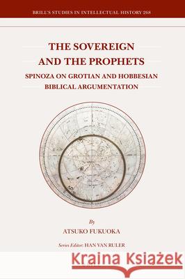 The Sovereign and the Prophets: Spinoza on Grotian and Hobbesian Biblical Argumentation Atsuko Fukuoka 9789004322080 Brill - książka