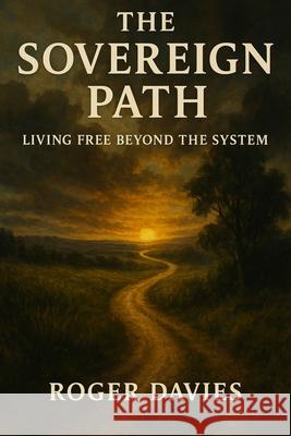 The Sovereign Path: Living Free Beyond the System Roger Davies 9781068608094 Twon Publications - książka