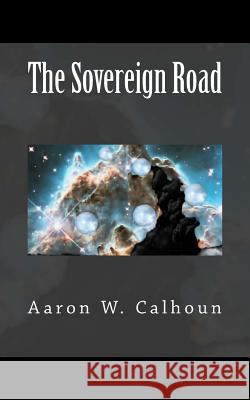 The Sovereign Road Aaron William Calhoun 9781539087984 Createspace Independent Publishing Platform - książka