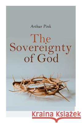 The Sovereignty of God: Religious Classic Arthur Pink 9788027342419 e-artnow - książka