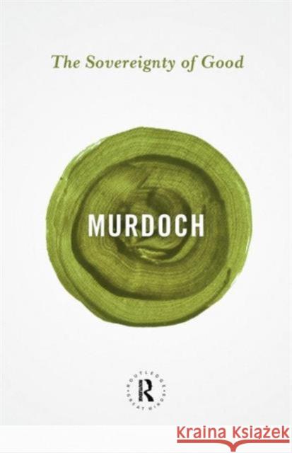 The Sovereignty of Good Iris Murdoch 9780415854733 Taylor & Francis Ltd - książka