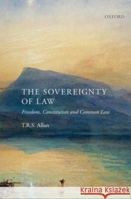 The Sovereignty of Law: Freedom, Constitution, and Common Law Allan, T. R. S. 9780199685066 Oxford University Press, USA - książka