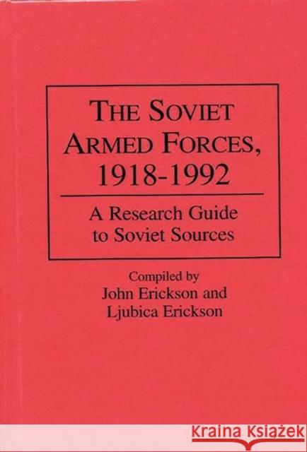 The Soviet Armed Forces, 1918-1992: A Research Guide to Soviet Sources Erickson, Ljubica 9780313290718 Greenwood Press - książka