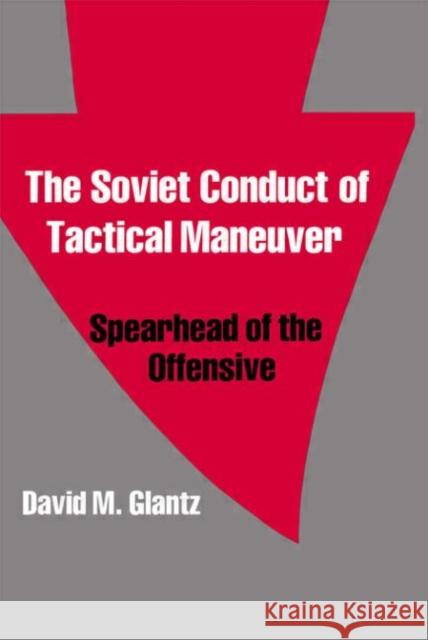 The Soviet Conduct of Tactical Maneuver : Spearhead of the Offensive David M. Glantz Colonel Glantz Glantz David 9780714633732 Routledge - książka