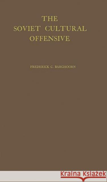 The Soviet Cultural Offensive: The Role of Cultural Diplomacy in Soviet Foreign Policy Barghoorn, Frederick Charles 9780837183343 Greenwood Press - książka