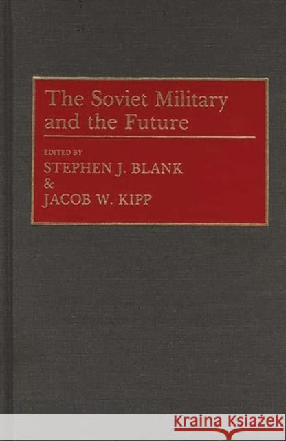 The Soviet Military and the Future Stephen J. Blank Jacob W. Kipp 9780313275067 Greenwood Press - książka